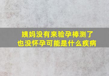 姨妈没有来验孕棒测了也没怀孕可能是什么疾病