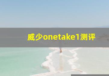 威少onetake1测评