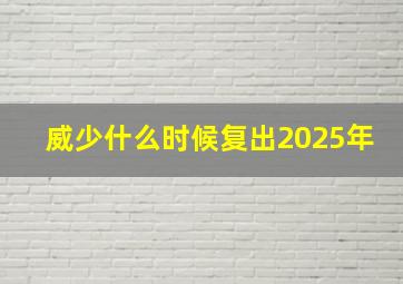 威少什么时候复出2025年