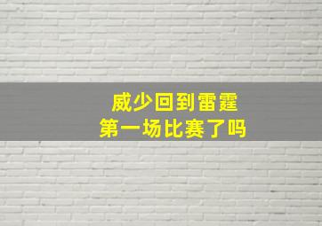 威少回到雷霆第一场比赛了吗