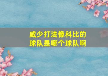 威少打法像科比的球队是哪个球队啊