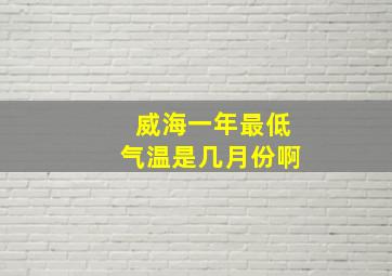 威海一年最低气温是几月份啊