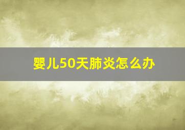 婴儿50天肺炎怎么办