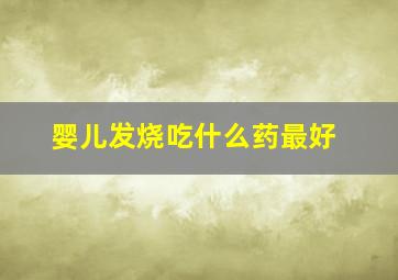 婴儿发烧吃什么药最好