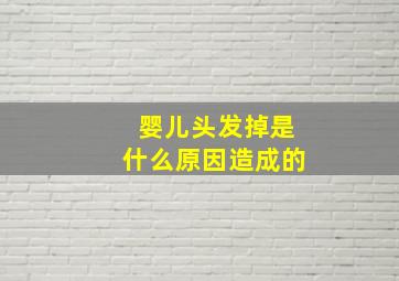 婴儿头发掉是什么原因造成的