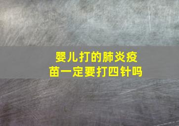 婴儿打的肺炎疫苗一定要打四针吗