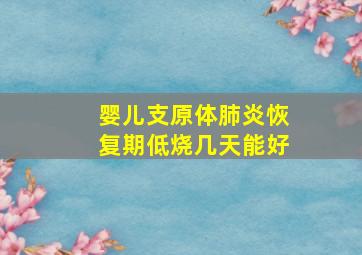 婴儿支原体肺炎恢复期低烧几天能好