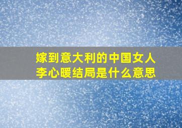 嫁到意大利的中国女人李心暖结局是什么意思