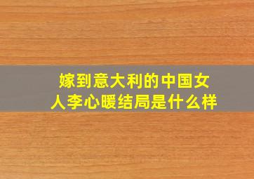 嫁到意大利的中国女人李心暖结局是什么样