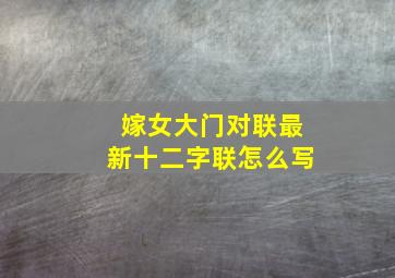 嫁女大门对联最新十二字联怎么写