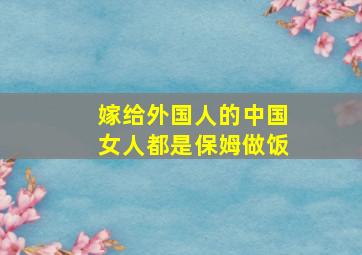 嫁给外国人的中国女人都是保姆做饭