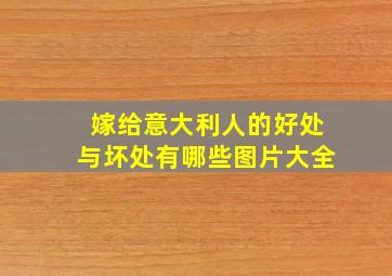 嫁给意大利人的好处与坏处有哪些图片大全