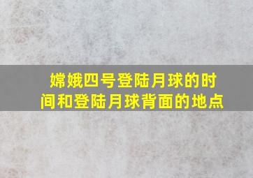 嫦娥四号登陆月球的时间和登陆月球背面的地点