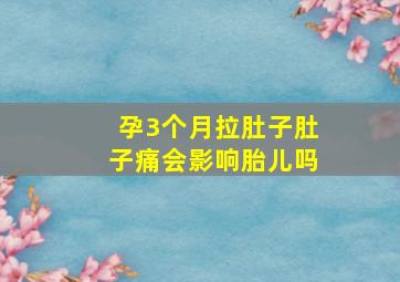 孕3个月拉肚子肚子痛会影响胎儿吗