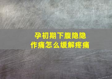 孕初期下腹隐隐作痛怎么缓解疼痛