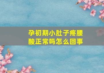 孕初期小肚子疼腰酸正常吗怎么回事