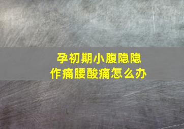 孕初期小腹隐隐作痛腰酸痛怎么办