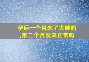 孕后一个月来了大姨妈,第二个月没来正常吗