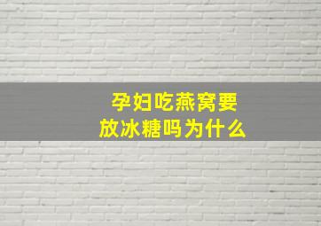 孕妇吃燕窝要放冰糖吗为什么