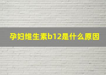 孕妇维生素b12是什么原因