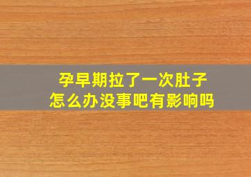 孕早期拉了一次肚子怎么办没事吧有影响吗