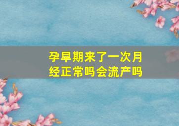 孕早期来了一次月经正常吗会流产吗