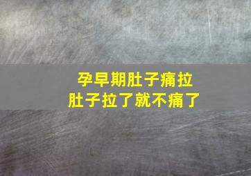 孕早期肚子痛拉肚子拉了就不痛了