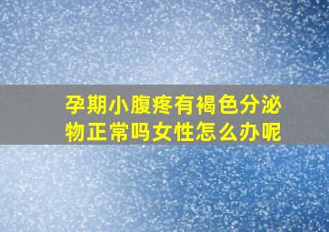 孕期小腹疼有褐色分泌物正常吗女性怎么办呢