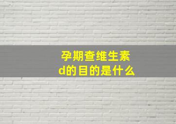 孕期查维生素d的目的是什么