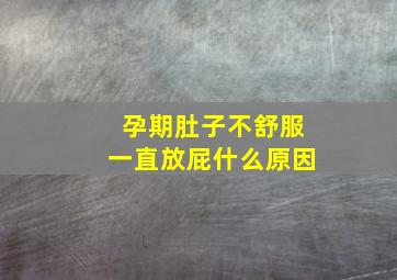 孕期肚子不舒服一直放屁什么原因