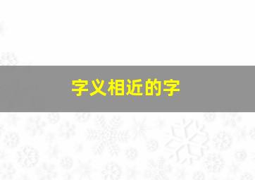 字义相近的字