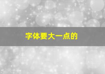 字体要大一点的