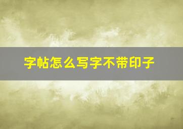 字帖怎么写字不带印子