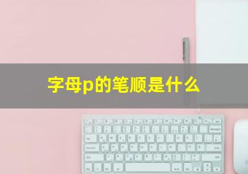 字母p的笔顺是什么