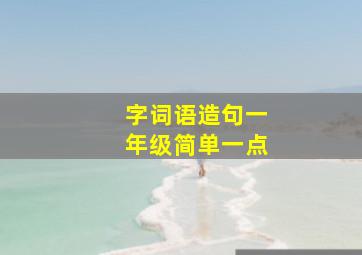 字词语造句一年级简单一点