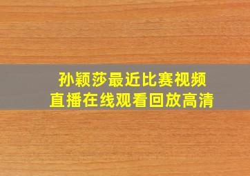 孙颖莎最近比赛视频直播在线观看回放高清