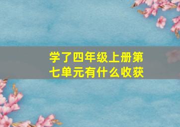 学了四年级上册第七单元有什么收获