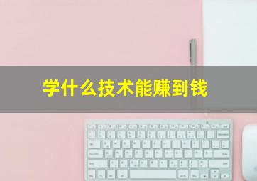 学什么技术能赚到钱