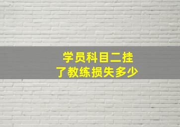 学员科目二挂了教练损失多少