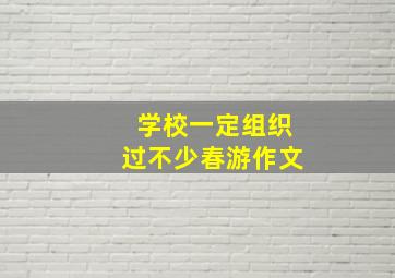 学校一定组织过不少春游作文