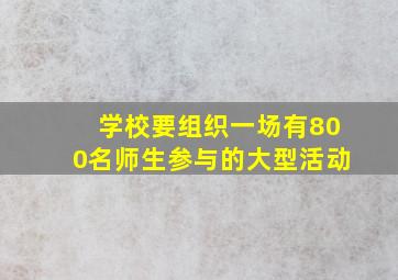 学校要组织一场有800名师生参与的大型活动