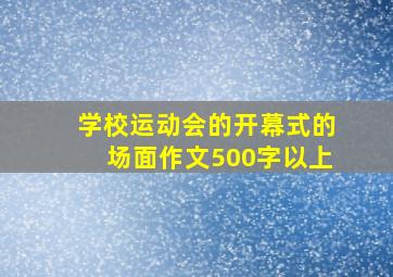 学校运动会的开幕式的场面作文500字以上