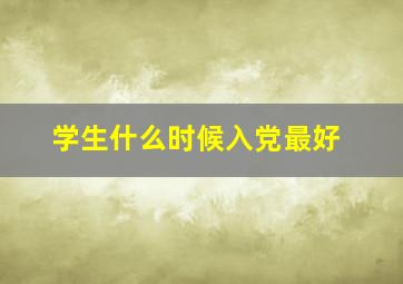 学生什么时候入党最好