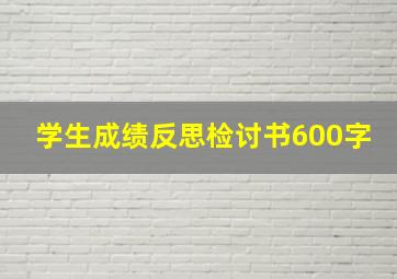 学生成绩反思检讨书600字