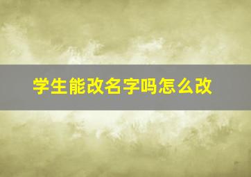 学生能改名字吗怎么改