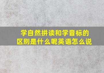 学自然拼读和学音标的区别是什么呢英语怎么说