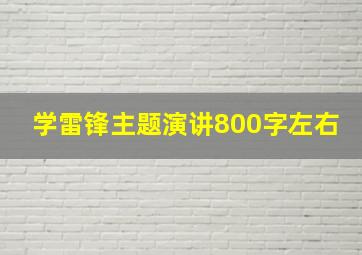 学雷锋主题演讲800字左右