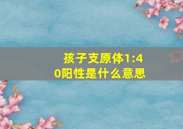 孩子支原体1:40阳性是什么意思