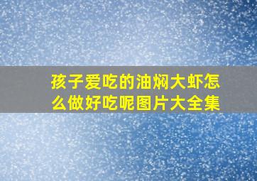 孩子爱吃的油焖大虾怎么做好吃呢图片大全集