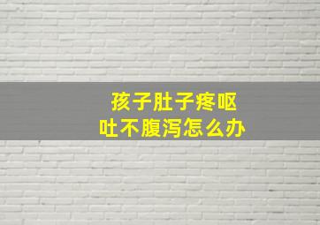 孩子肚子疼呕吐不腹泻怎么办